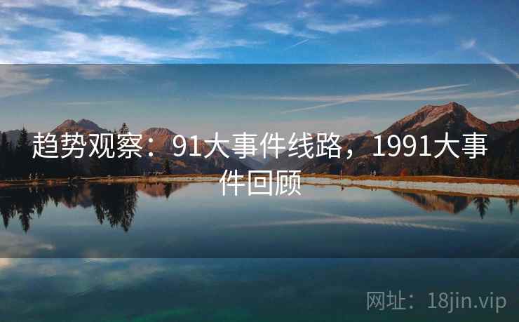 趋势观察：91大事件线路，1991大事件回顾