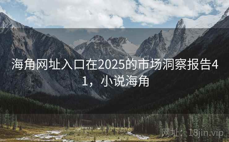 海角网址入口在2025的市场洞察报告41，小说海角