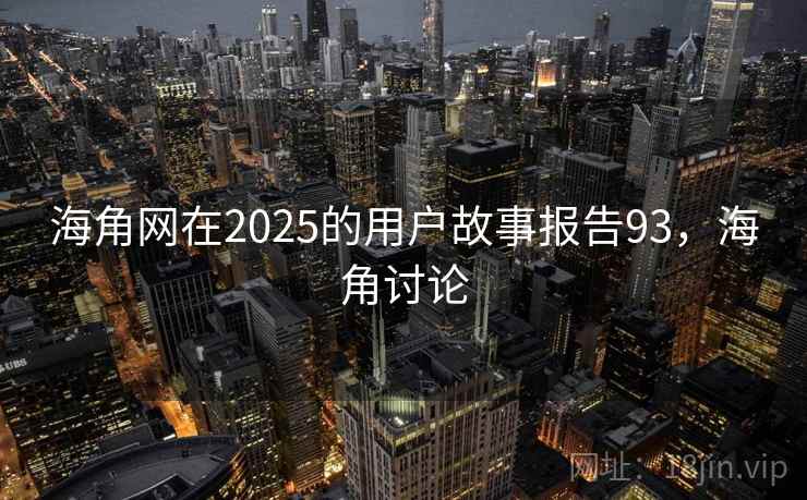 海角网在2025的用户故事报告93，海角讨论