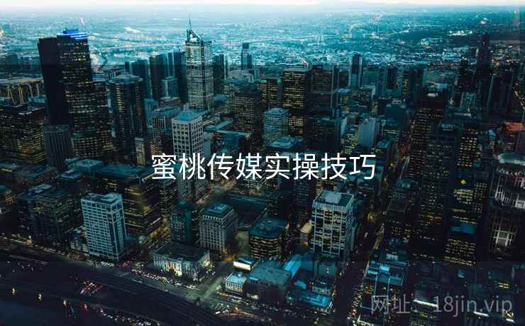 蜜桃传媒实操技巧